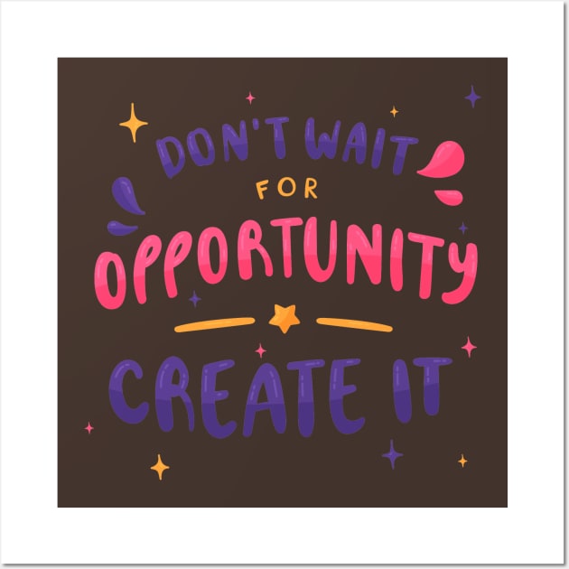 Don'T Wait For Opportunity Create IT Wall Art by Mako Design 